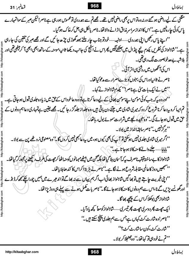 Bisat e Dil Episode last episode 31 is a Social Romantic Urdu Novel by Amna Riaz Digest Writer, Novelist & Dramatist for online reading Kitab Ghar, which serialized in Monthly Kiran Digest. Bisat e Dil is an epic tale of many characters of different families, rich and poor alike. Lashari Family is rich family and Jahangir Lashari, Shamsa Jahangir, Hannan Lashari, Nishwa and Uswa. 2nd Family is Taimoor who has heart problem, Ania, Sania, Shafaq and their mother Haleema. Shahnawaz & Gul Bano are another twisted tale of love. 3rd is not a real family but living like a family in Gulshan Nagar, who are in fact call girls and most important character is Geeti Ara. How these different persons from different families cope with their problems and their paths crosses, makes this Novel a real interesting and entertaining.