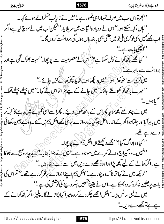 Ru Siyah last episode 36 Urdu Novel by Aatir Shaheen published on Kitab Ghar is story of a young simple man who has short sweet dreams for his life. But few chain of events turned his life upside down and one of those was kidnapping of his sister by powerful corrupt people