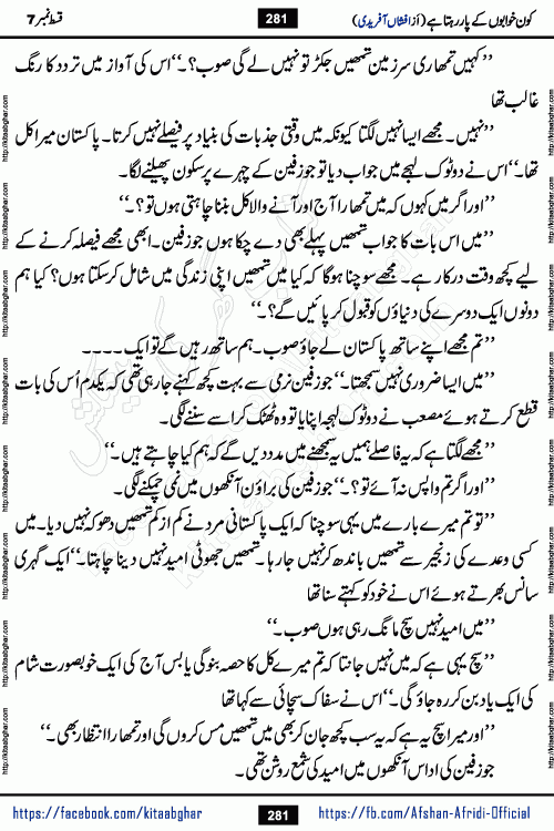 Kon Khwabon Ke Par Rahta Hai episode 12 romantic urdu novel by famous writer Afshan Afridi being serialized in urdu digest and published online on kitab ghar. Koun Khwabon Ke Par Rahta Hai is a long and charming story that takes you to the land of beautiful dreams, full of enchanting epic tale. The valley of dreams, the land of ideas and the world of imagination always surrounds man with its enchanting attraction. Like the golden rays of the sun, dreams are also such that no one can impose restrictions on them. In the fulfillment of desires and aspirations, this imaginary world sometimes shines as a guiding lamp and sometimes covers the fog of disappointment. If a person considers these dreams as a sign of quest, then the journey to achieve their interpretation smooths the paths and the destination becomes closer