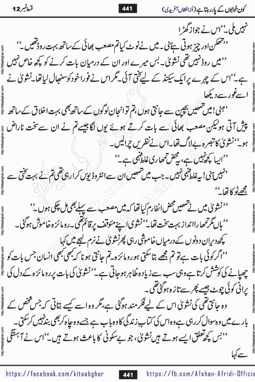 Kon Khwabon Ke Par Rahta Hai episode 12 romantic urdu novel by famous writer Afshan Afridi being serialized in urdu digest and published online on kitab ghar. Koun Khwabon Ke Par Rahta Hai is a long and charming story that takes you to the land of beautiful dreams, full of enchanting epic tale. The valley of dreams, the land of ideas and the world of imagination always surrounds man with its enchanting attraction. Like the golden rays of the sun, dreams are also such that no one can impose restrictions on them. In the fulfillment of desires and aspirations, this imaginary world sometimes shines as a guiding lamp and sometimes covers the fog of disappointment. If a person considers these dreams as a sign of quest, then the journey to achieve their interpretation smooths the paths and the destination becomes closer