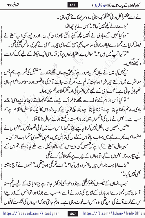 Kon Khwabon Ke Par Rahta Hai episode 12 romantic urdu novel by famous writer Afshan Afridi being serialized in urdu digest and published online on kitab ghar. Koun Khwabon Ke Par Rahta Hai is a long and charming story that takes you to the land of beautiful dreams, full of enchanting epic tale. The valley of dreams, the land of ideas and the world of imagination always surrounds man with its enchanting attraction. Like the golden rays of the sun, dreams are also such that no one can impose restrictions on them. In the fulfillment of desires and aspirations, this imaginary world sometimes shines as a guiding lamp and sometimes covers the fog of disappointment. If a person considers these dreams as a sign of quest, then the journey to achieve their interpretation smooths the paths and the destination becomes closer
