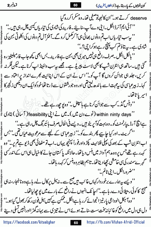 Kon Khwabon Ke Par Rahta Hai episode 12 romantic urdu novel by famous writer Afshan Afridi being serialized in urdu digest and published online on kitab ghar. Koun Khwabon Ke Par Rahta Hai is a long and charming story that takes you to the land of beautiful dreams, full of enchanting epic tale. The valley of dreams, the land of ideas and the world of imagination always surrounds man with its enchanting attraction. Like the golden rays of the sun, dreams are also such that no one can impose restrictions on them. In the fulfillment of desires and aspirations, this imaginary world sometimes shines as a guiding lamp and sometimes covers the fog of disappointment. If a person considers these dreams as a sign of quest, then the journey to achieve their interpretation smooths the paths and the destination becomes closer