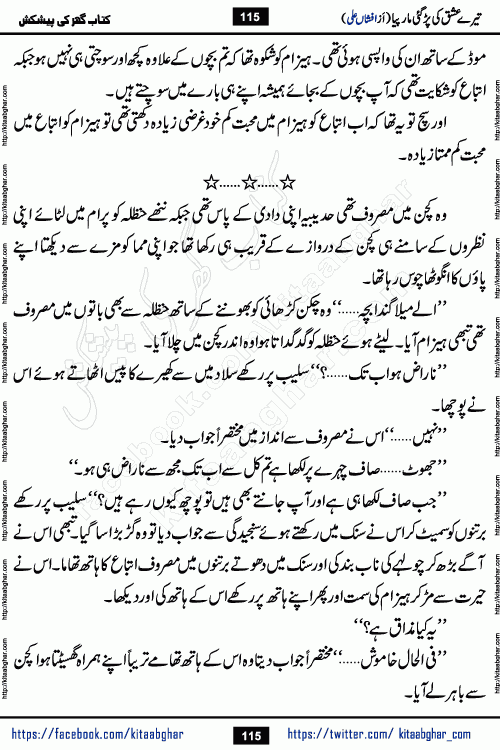 Tere Ishq Ki Par Gae Maar Piya by Popular Writer Afshan Ali is an Urdu novel that explores the complex dynamics of a post-marriage relationship, primarily focusing on the emotional disconnect between two partners with contrasting personalities. Originally serialized in Hina Digest between January and July 2021. The story follows the lives of Haizam and Itba, tracing their journey through attraction, engagement, and eventually marriage. Haizam is depicted as an expressive and intensely devoted husband, sometimes bordering on obsessive in his love for his wife. In contrast, Itba is reserved and does not believe in the verbal or frequent expression of emotions. After several years of marriage and having children, Itba begins to feel stifled. She craves personal space and feels she has lost her individual identity within the marriage. This leads to significant tension, a rift, and a period of separation. The novel also features a secondary, more mystical thread involving characters Zaryab Khan and Momina Ali, whose story begins in the Kelash Valley. This subplot touches on themes of revenge, sacrifice, and the staining of reputation by those held most dear