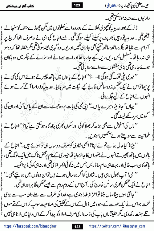 Tere Ishq Ki Par Gae Maar Piya by Popular Writer Afshan Ali is an Urdu novel that explores the complex dynamics of a post-marriage relationship, primarily focusing on the emotional disconnect between two partners with contrasting personalities. Originally serialized in Hina Digest between January and July 2021. The story follows the lives of Haizam and Itba, tracing their journey through attraction, engagement, and eventually marriage. Haizam is depicted as an expressive and intensely devoted husband, sometimes bordering on obsessive in his love for his wife. In contrast, Itba is reserved and does not believe in the verbal or frequent expression of emotions. After several years of marriage and having children, Itba begins to feel stifled. She craves personal space and feels she has lost her individual identity within the marriage. This leads to significant tension, a rift, and a period of separation. The novel also features a secondary, more mystical thread involving characters Zaryab Khan and Momina Ali, whose story begins in the Kelash Valley. This subplot touches on themes of revenge, sacrifice, and the staining of reputation by those held most dear