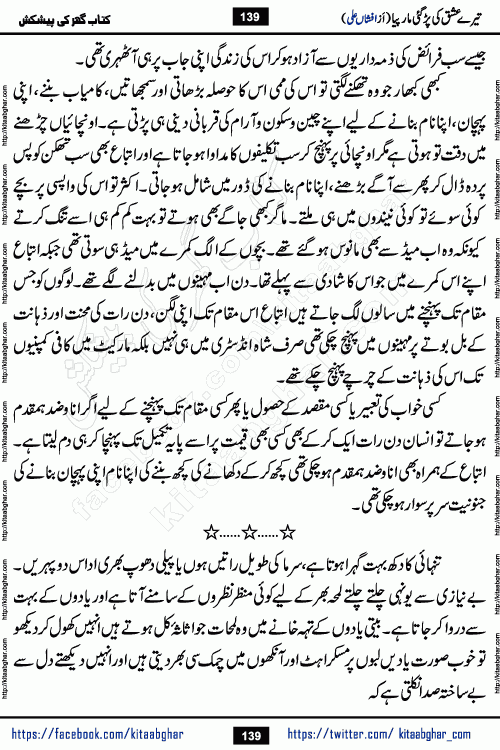 Tere Ishq Ki Par Gae Maar Piya by Popular Writer Afshan Ali is an Urdu novel that explores the complex dynamics of a post-marriage relationship, primarily focusing on the emotional disconnect between two partners with contrasting personalities. Originally serialized in Hina Digest between January and July 2021. The story follows the lives of Haizam and Itba, tracing their journey through attraction, engagement, and eventually marriage. Haizam is depicted as an expressive and intensely devoted husband, sometimes bordering on obsessive in his love for his wife. In contrast, Itba is reserved and does not believe in the verbal or frequent expression of emotions. After several years of marriage and having children, Itba begins to feel stifled. She craves personal space and feels she has lost her individual identity within the marriage. This leads to significant tension, a rift, and a period of separation. The novel also features a secondary, more mystical thread involving characters Zaryab Khan and Momina Ali, whose story begins in the Kelash Valley. This subplot touches on themes of revenge, sacrifice, and the staining of reputation by those held most dear