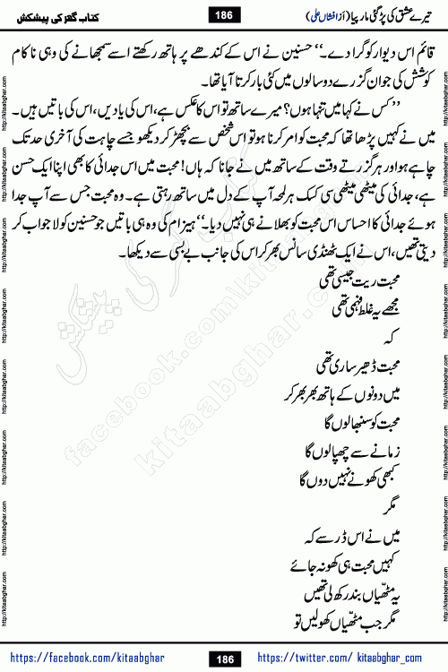 Tere Ishq Ki Par Gae Maar Piya by Popular Writer Afshan Ali is an Urdu novel that explores the complex dynamics of a post-marriage relationship, primarily focusing on the emotional disconnect between two partners with contrasting personalities. Originally serialized in Hina Digest between January and July 2021. The story follows the lives of Haizam and Itba, tracing their journey through attraction, engagement, and eventually marriage. Haizam is depicted as an expressive and intensely devoted husband, sometimes bordering on obsessive in his love for his wife. In contrast, Itba is reserved and does not believe in the verbal or frequent expression of emotions. After several years of marriage and having children, Itba begins to feel stifled. She craves personal space and feels she has lost her individual identity within the marriage. This leads to significant tension, a rift, and a period of separation. The novel also features a secondary, more mystical thread involving characters Zaryab Khan and Momina Ali, whose story begins in the Kelash Valley. This subplot touches on themes of revenge, sacrifice, and the staining of reputation by those held most dear