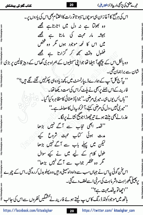 Tere Ishq Ki Par Gae Maar Piya by Popular Writer Afshan Ali is an Urdu novel that explores the complex dynamics of a post-marriage relationship, primarily focusing on the emotional disconnect between two partners with contrasting personalities. Originally serialized in Hina Digest between January and July 2021. The story follows the lives of Haizam and Itba, tracing their journey through attraction, engagement, and eventually marriage. Haizam is depicted as an expressive and intensely devoted husband, sometimes bordering on obsessive in his love for his wife. In contrast, Itba is reserved and does not believe in the verbal or frequent expression of emotions. After several years of marriage and having children, Itba begins to feel stifled. She craves personal space and feels she has lost her individual identity within the marriage. This leads to significant tension, a rift, and a period of separation. The novel also features a secondary, more mystical thread involving characters Zaryab Khan and Momina Ali, whose story begins in the Kelash Valley. This subplot touches on themes of revenge, sacrifice, and the staining of reputation by those held most dear