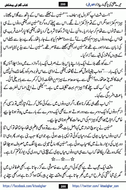 Tere Ishq Ki Par Gae Maar Piya by Popular Writer Afshan Ali is an Urdu novel that explores the complex dynamics of a post-marriage relationship, primarily focusing on the emotional disconnect between two partners with contrasting personalities. Originally serialized in Hina Digest between January and July 2021. The story follows the lives of Haizam and Itba, tracing their journey through attraction, engagement, and eventually marriage. Haizam is depicted as an expressive and intensely devoted husband, sometimes bordering on obsessive in his love for his wife. In contrast, Itba is reserved and does not believe in the verbal or frequent expression of emotions. After several years of marriage and having children, Itba begins to feel stifled. She craves personal space and feels she has lost her individual identity within the marriage. This leads to significant tension, a rift, and a period of separation. The novel also features a secondary, more mystical thread involving characters Zaryab Khan and Momina Ali, whose story begins in the Kelash Valley. This subplot touches on themes of revenge, sacrifice, and the staining of reputation by those held most dear