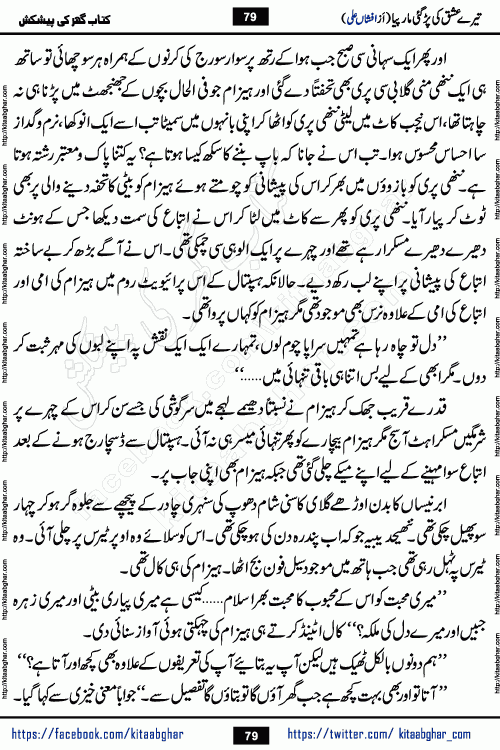 Tere Ishq Ki Par Gae Maar Piya by Popular Writer Afshan Ali is an Urdu novel that explores the complex dynamics of a post-marriage relationship, primarily focusing on the emotional disconnect between two partners with contrasting personalities. Originally serialized in Hina Digest between January and July 2021. The story follows the lives of Haizam and Itba, tracing their journey through attraction, engagement, and eventually marriage. Haizam is depicted as an expressive and intensely devoted husband, sometimes bordering on obsessive in his love for his wife. In contrast, Itba is reserved and does not believe in the verbal or frequent expression of emotions. After several years of marriage and having children, Itba begins to feel stifled. She craves personal space and feels she has lost her individual identity within the marriage. This leads to significant tension, a rift, and a period of separation. The novel also features a secondary, more mystical thread involving characters Zaryab Khan and Momina Ali, whose story begins in the Kelash Valley. This subplot touches on themes of revenge, sacrifice, and the staining of reputation by those held most dear