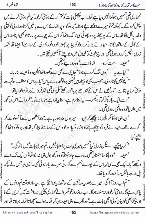 Urdu Novel Mohabbat Ka Satwan Kinara episode 4 by Pakistani Writer Man Tisha Durrani published on Kitab Ghar. This is the story of a smiling, cheerful and playful Zarifshan Abdul Malik who was supposed to immortalize his dreams, but fate's trickery took over his thoughts. This is the story of a lively, brave and compassionate 'Haider Alamgir' whose rebellion of the heart cost him dearly. Who had killed his own heart and buried the corpse of a desire on his shoulders and then entrusted life to a new dream, giving way to its needles to move forward
