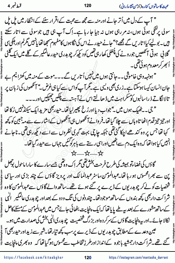 Urdu Novel Mohabbat Ka Satwan Kinara last episode 7 by Pakistani Writer Man Tisha Durrani published on Kitab Ghar. This is the story of a smiling, cheerful and playful Zarifshan Abdul Malik who was supposed to immortalize his dreams, but fate's trickery took over his thoughts. This is the story of a lively, brave and compassionate 'Haider Alamgir' whose rebellion of the heart cost him dearly. Who had killed his own heart and buried the corpse of a desire on his shoulders and then entrusted life to a new dream, giving way to its needles to move forward