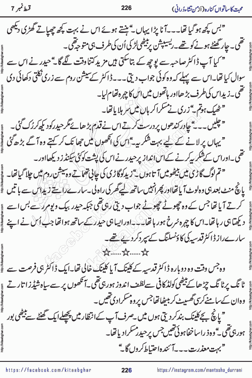 Urdu Novel Mohabbat Ka Satwan Kinara last episode 7 by Pakistani Writer Man Tisha Durrani published on Kitab Ghar. This is the story of a smiling, cheerful and playful Zarifshan Abdul Malik who was supposed to immortalize his dreams, but fate's trickery took over his thoughts. This is the story of a lively, brave and compassionate 'Haider Alamgir' whose rebellion of the heart cost him dearly. Who had killed his own heart and buried the corpse of a desire on his shoulders and then entrusted life to a new dream, giving way to its needles to move forward