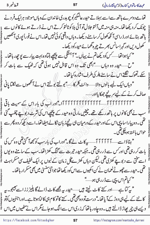 Urdu Novel Mohabbat Ka Satwan Kinara episode 3 by Pakistani Writer Man Tisha Durrani published on Kitab Ghar. This is the story of a smiling, cheerful and playful Zarifshan Abdul Malik who was supposed to immortalize his dreams, but fate's trickery took over his thoughts. This is the story of a lively, brave and compassionate 'Haider Alamgir' whose rebellion of the heart cost him dearly. Who had killed his own heart and buried the corpse of a desire on his shoulders and then entrusted life to a new dream, giving way to its needles to move forward