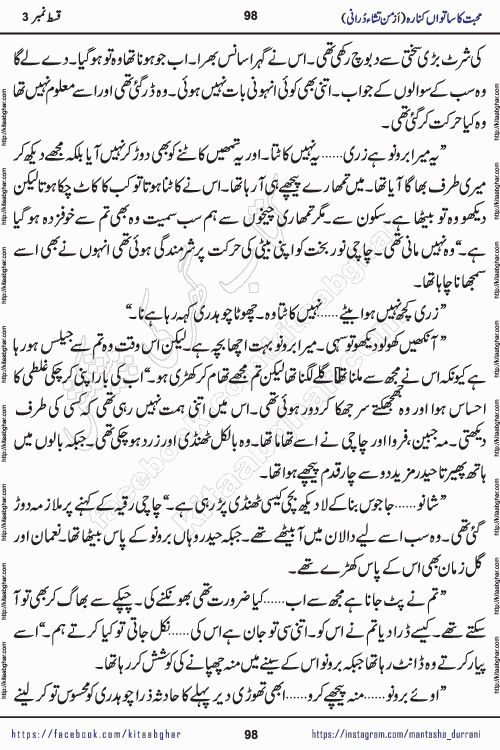 Urdu Novel Mohabbat Ka Satwan Kinara episode 3 by Pakistani Writer Man Tisha Durrani published on Kitab Ghar. This is the story of a smiling, cheerful and playful Zarifshan Abdul Malik who was supposed to immortalize his dreams, but fate's trickery took over his thoughts. This is the story of a lively, brave and compassionate 'Haider Alamgir' whose rebellion of the heart cost him dearly. Who had killed his own heart and buried the corpse of a desire on his shoulders and then entrusted life to a new dream, giving way to its needles to move forward