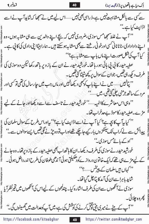 Ik Diya Hai Hathon Par Episode 9 by Nighat Seema is a famous romantic urdu novel started on kitab ghar for urdu novel lovers. Ik Diya Hai Hathon Par is a popular urdu novel and being serialized in pakistani monthly urdu digest. The Novel Ik Diya Hai Hathon Par has story of journey of real love and life like characters of this novel belong to Pakistani Society and Culture