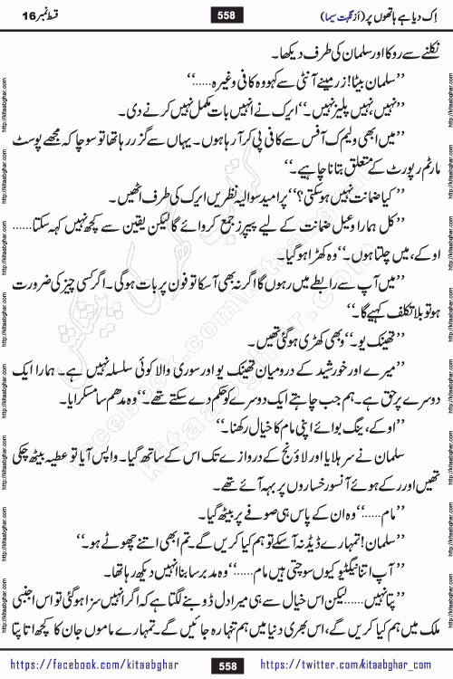 Ik Diya Hai Hathon Par Episode 16 by Nighat Seema is a famous romantic urdu novel started on kitab ghar for urdu novel lovers. Ik Diya Hai Hathon Par is a popular urdu novel and being serialized in pakistani monthly urdu digest. The Novel Ik Diya Hai Hathon Par has story of journey of real love and life like characters of this novel belong to Pakistani Society and Culture