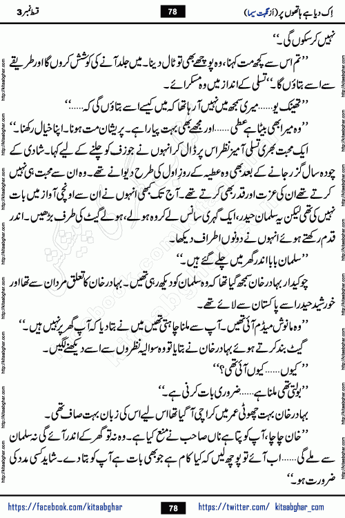 Ik Diya Hai Hathon Par Episode 9 by Nighat Seema is a famous romantic urdu novel started on kitab ghar for urdu novel lovers. Ik Diya Hai Hathon Par is a popular urdu novel and being serialized in pakistani monthly urdu digest. The Novel Ik Diya Hai Hathon Par has story of journey of real love and life like characters of this novel belong to Pakistani Society and Culture