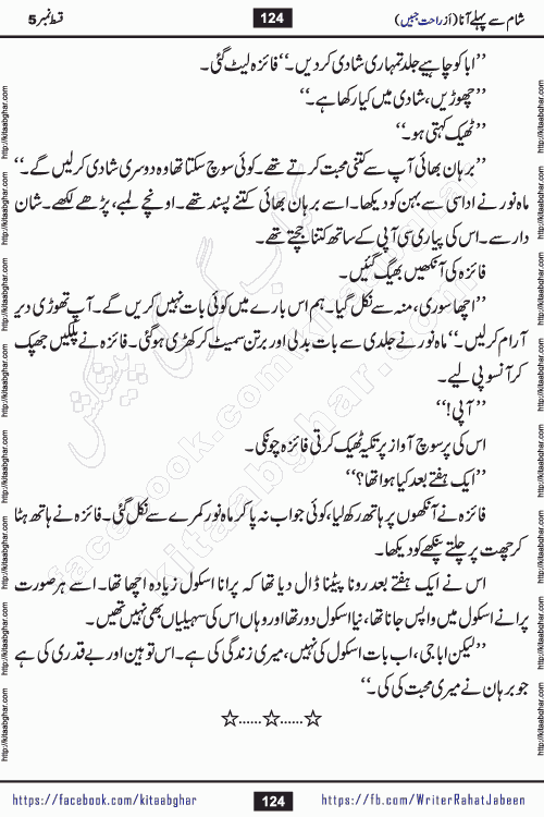 Sham Se Pahle Ana episode 5 by Rahat Jabeen is a famous romantic urdu novel being serialized on kitab ghar for urdu novel lovers. Sham Se Pahle Ana is a popular urdu novel started in montlhy urdu khawateen digest. The Novel has epic tale of many phases and ups and downs of relationships in life. The story has so much variety of love, hate, romance, anger, cheating, sincerity and much more very much like real life. Rahat Jabeen has been given title of writer of love, and she has showed the different colours of love. The writer Rahat Jabeen has written many popular urdu novels, most of these already been published in paper book format