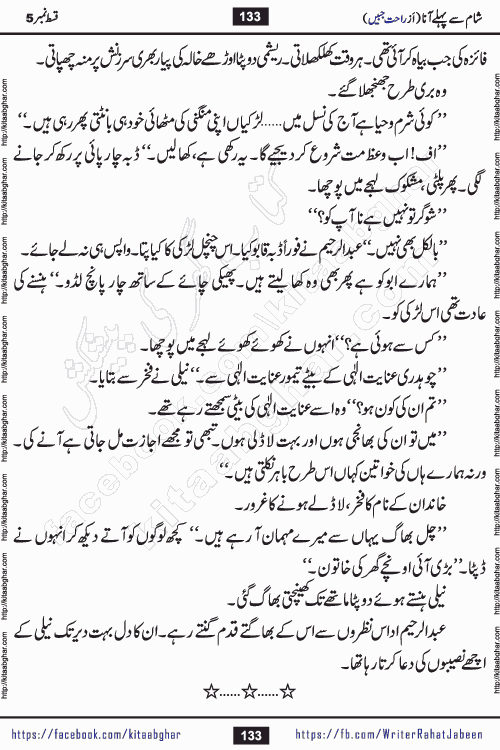 Sham Se Pahle Ana episode 5 by Rahat Jabeen is a famous romantic urdu novel being serialized on kitab ghar for urdu novel lovers. Sham Se Pahle Ana is a popular urdu novel started in montlhy urdu khawateen digest. The Novel has epic tale of many phases and ups and downs of relationships in life. The story has so much variety of love, hate, romance, anger, cheating, sincerity and much more very much like real life. Rahat Jabeen has been given title of writer of love, and she has showed the different colours of love. The writer Rahat Jabeen has written many popular urdu novels, most of these already been published in paper book format