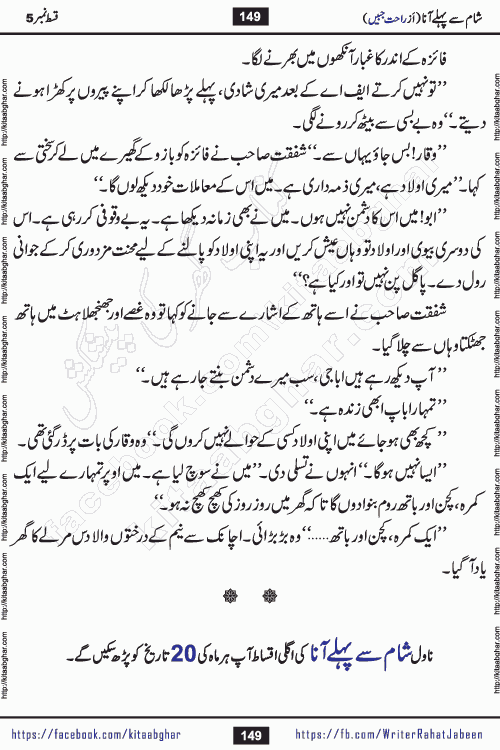 Sham Se Pahle Ana episode 5 by Rahat Jabeen is a famous romantic urdu novel being serialized on kitab ghar for urdu novel lovers. Sham Se Pahle Ana is a popular urdu novel started in montlhy urdu khawateen digest. The Novel has epic tale of many phases and ups and downs of relationships in life. The story has so much variety of love, hate, romance, anger, cheating, sincerity and much more very much like real life. Rahat Jabeen has been given title of writer of love, and she has showed the different colours of love. The writer Rahat Jabeen has written many popular urdu novels, most of these already been published in paper book format