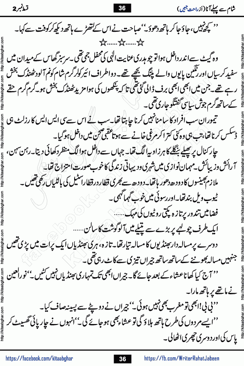 Sham Se Pahle Ana episode 4 by Rahat Jabeen is a famous romantic urdu novel being serialized on kitab ghar for urdu novel lovers. Sham Se Pahle Ana is a popular urdu novel started in montlhy urdu khawateen digest. The Novel has epic tale of many phases and ups and downs of relationships in life. The story has so much variety of love, hate, romance, anger, cheating, sincerity and much more very much like real life. Rahat Jabeen has been given title of writer of love, and she has showed the different colours of love. The writer Rahat Jabeen has written many popular urdu novels, most of these already been published in paper book format