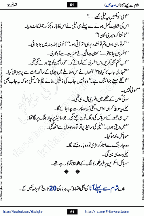 Sham Se Pahle Ana episode 4 by Rahat Jabeen is a famous romantic urdu novel being serialized on kitab ghar for urdu novel lovers. Sham Se Pahle Ana is a popular urdu novel started in montlhy urdu khawateen digest. The Novel has epic tale of many phases and ups and downs of relationships in life. The story has so much variety of love, hate, romance, anger, cheating, sincerity and much more very much like real life. Rahat Jabeen has been given title of writer of love, and she has showed the different colours of love. The writer Rahat Jabeen has written many popular urdu novels, most of these already been published in paper book format