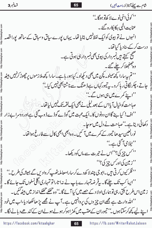 Sham Se Pahle Ana episode 5 by Rahat Jabeen is a famous romantic urdu novel being serialized on kitab ghar for urdu novel lovers. Sham Se Pahle Ana is a popular urdu novel started in montlhy urdu khawateen digest. The Novel has epic tale of many phases and ups and downs of relationships in life. The story has so much variety of love, hate, romance, anger, cheating, sincerity and much more very much like real life. Rahat Jabeen has been given title of writer of love, and she has showed the different colours of love. The writer Rahat Jabeen has written many popular urdu novels, most of these already been published in paper book format
