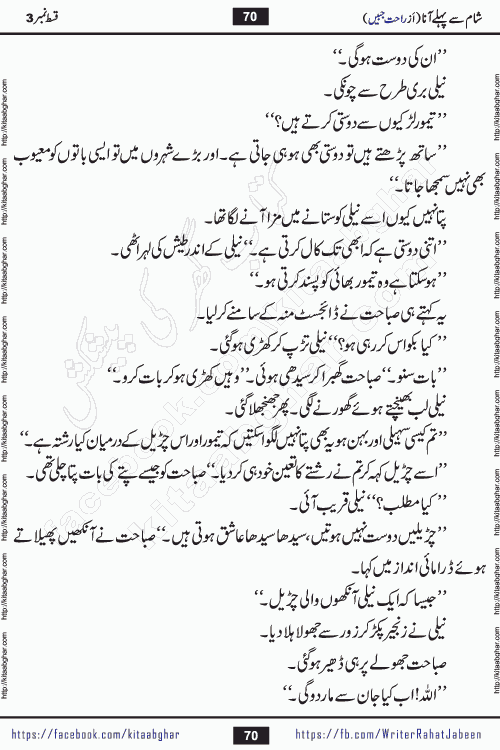 Sham Se Pahle Ana episode 5 by Rahat Jabeen is a famous romantic urdu novel being serialized on kitab ghar for urdu novel lovers. Sham Se Pahle Ana is a popular urdu novel started in montlhy urdu khawateen digest. The Novel has epic tale of many phases and ups and downs of relationships in life. The story has so much variety of love, hate, romance, anger, cheating, sincerity and much more very much like real life. Rahat Jabeen has been given title of writer of love, and she has showed the different colours of love. The writer Rahat Jabeen has written many popular urdu novels, most of these already been published in paper book format