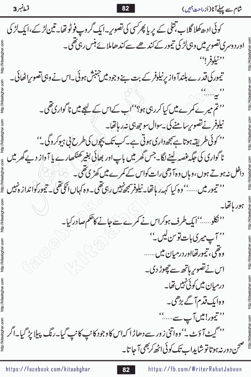 Sham Se Pahle Ana episode 5 by Rahat Jabeen is a famous romantic urdu novel being serialized on kitab ghar for urdu novel lovers. Sham Se Pahle Ana is a popular urdu novel started in montlhy urdu khawateen digest. The Novel has epic tale of many phases and ups and downs of relationships in life. The story has so much variety of love, hate, romance, anger, cheating, sincerity and much more very much like real life. Rahat Jabeen has been given title of writer of love, and she has showed the different colours of love. The writer Rahat Jabeen has written many popular urdu novels, most of these already been published in paper book format