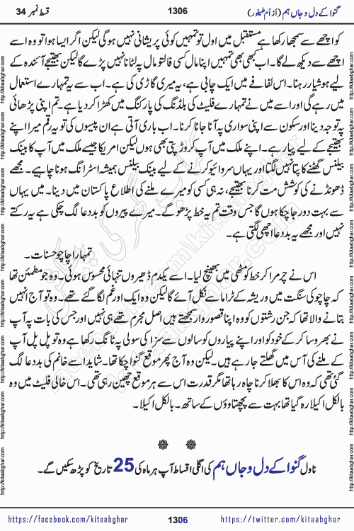 Ganwa Ke Dil o Jaan Hum episode 34 Social Romantic Urdu Novel by Umme Taifoor is published on kitab ghar for urdu novel lovers. Ganwa Ke Dil o Jaan is a popular urdu novel published in Kiran Digest. Ganwa Ke Dil o Jaan Urdu Novel story revolves around pakistani families facing social problems. A family has rural landlord background and other families living modern cities life. One family is settled in Foreign. Members of families have interlinked stories who have met in different circumstances. The writer Umme Taifoor has written many popular urdu novels, most of these already been published in paper book format. 